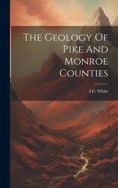 The Geology Of Pike And Monroe Counties - White, I C