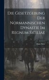 Die Gesetzgebung Der Normannischen Dynastie Im Regnum Siciliae