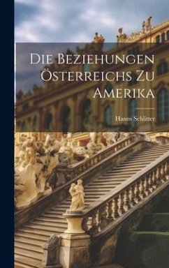 Die Beziehungen Österreichs zu Amerika - Schlitter, Hanns