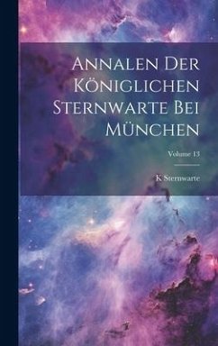 Annalen Der Königlichen Sternwarte Bei München; Volume 13 - Sternwarte, K.