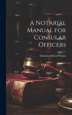 A Notarial Manual for Consular Officers - Gauss, Clarence Edward