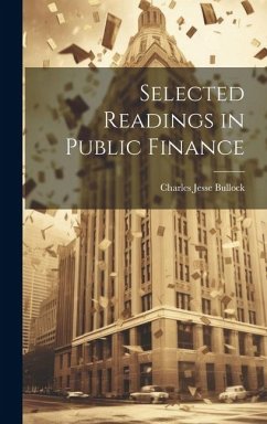 Selected Readings in Public Finance - Bullock, Charles Jesse