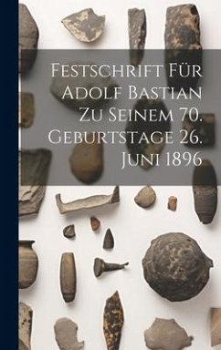 Festschrift Für Adolf Bastian Zu Seinem 70. Geburtstage 26. Juni 1896 - Anonymous