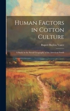 Human Factors in Cotton Culture; a Study in the Social Geography of the American South - Vance, Rupert Bayless