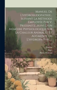 Manuel De L'hydrosudopathie... Suivant La Méthode Employée Par V. Priessnitz...suivi D'un Mémoire Physiologique Sur La Chaleur Animale... Et Augmenté De L'hydropathie...... - Baldou; Pelletan, Pierre