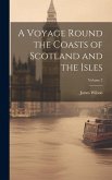 A Voyage Round the Coasts of Scotland and the Isles; Volume 2