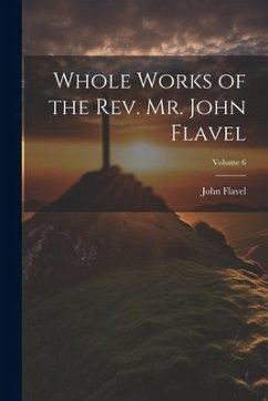 Whole Works of the Rev. Mr. John Flavel; Volume 6 - Flavel, John