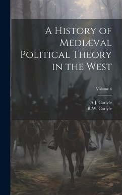 A History of Mediæval Political Theory in the West; Volume 6 - Carlyle, A J; Carlyle, R W