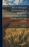 Picturesque Muscatine, a Booklet Descriptive of the &quote;pearl City&quote; of Iowa