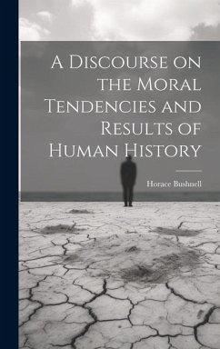 A Discourse on the Moral Tendencies and Results of Human History - Bushnell, Horace
