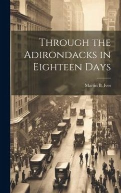 Through the Adirondacks in Eighteen Days - Ives, Martin B