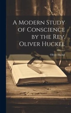 A Modern Study of Conscience by the Rev. Oliver Huckel - Huckel, Oliver