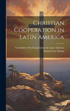 Christian Cooperation in Latin America - Inman, Samuel Guy