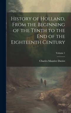 History of Holland, From the Beginning of the Tenth to the End of the Eighteenth Century; Volume 1 - Davies, Charles Maurice