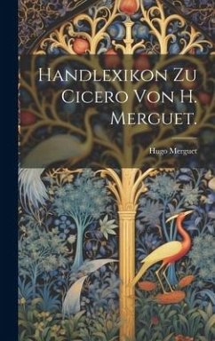 Handlexikon zu Cicero von H. Merguet. - Merguet, Hugo