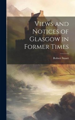 Views and Notices of Glasgow in Former Times - Stuart, Robert