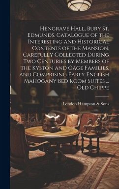 Hengrave Hall, Bury St. Edmunds. Catalogue of the Interesting and Historical Contents of the Mansion, Carefully Collected During two Centuries by Members of the Kyston and Gage Families, and Comprising Early English Mahogany bed Room Suites ... old Chippe - Hampton & Sons, London