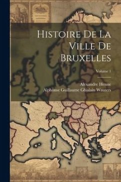 Histoire De La Ville De Bruxelles; Volume 1 - Henne, Alexandre; Wauters, Alphonse Guillaume Ghislain