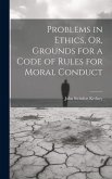 Problems in Ethics, Or, Grounds for a Code of Rules for Moral Conduct