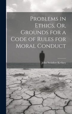 Problems in Ethics, Or, Grounds for a Code of Rules for Moral Conduct - Kedney, John Steinfort