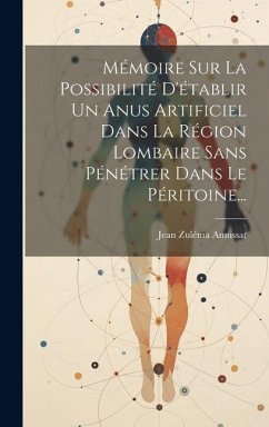 Mémoire Sur La Possibilité D'établir Un Anus Artificiel Dans La Région Lombaire Sans Pénétrer Dans Le Péritoine... - Amussat, Jean Zuléma