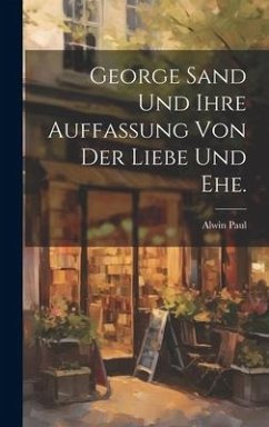 George Sand und ihre Auffassung von der Liebe und Ehe. - Paul, Alwin