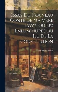 Essay Du Nouveau Conte De Ma Mere L'oye, Ou Les Enluminures Du Jeu De La Constitution - De Bonnaire, Louis