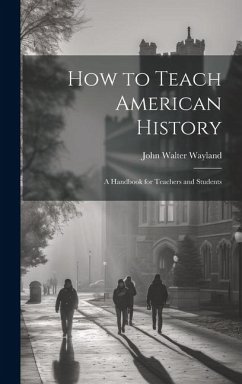 How to Teach American History - Wayland, John Walter