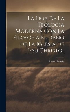 La liga de la teologia moderna con la filosofia el dano de la iglesia de Jesu Christo.. - Bonola, Rocco