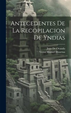 Antecedentes De La Recopilacion De Yndias - Maurtua, Victor Manuel; De Ovando, Juan