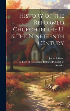 History of the Reformed Church in the U. S. the Nineteenth Century - Good, James I