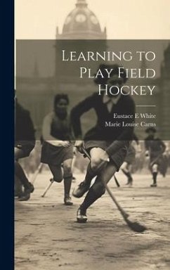 Learning to Play Field Hockey - White, Eustace E; Carns, Marie Louise