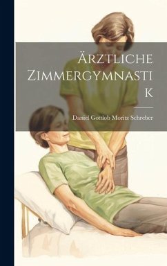 Ärztliche Zimmergymnastik - Schreber, Daniel Gottlob Moritz