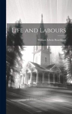 Life and Labours - Boardman, William Edwin