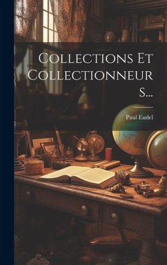 Collections Et Collectionneurs... - Eudel, Paul