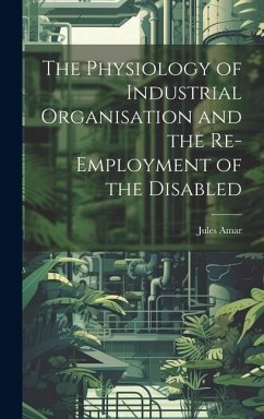 The Physiology of Industrial Organisation and the Re-employment of the Disabled - Amar, Jules