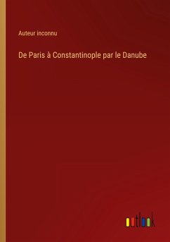 De Paris à Constantinople par le Danube - Auteur Inconnu