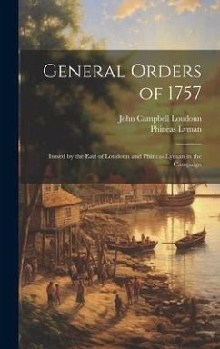 General Orders of 1757; Issued by the Earl of Loudoun and Phineas Lyman in the Campaign - Lyman, Phineas; Loudoun, John Campbell