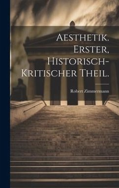 Aesthetik. Erster, historisch-kritischer Theil. - Zimmermann, Robert