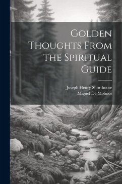 Golden Thoughts From the Spiritual Guide - Shorthouse, Joseph Henry; De Molinos, Miguel