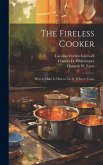 The Fireless Cooker; how to Make it, how to use it, What to Cook;