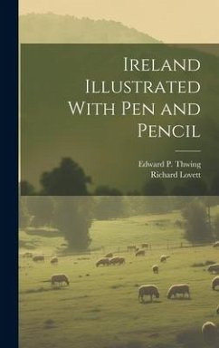 Ireland Illustrated With pen and Pencil - Lovett, Richard; Thwing, Edward P