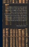 A Bibliography of Tunisia From the Earliest Times to the end of 1888 (in two Parts) Including Utica and Carthage, the Punic Wars, the Roman Occupation, the Arab Conquest, the Expeditions of Louis IX. and Charles V. and the French Protectorate