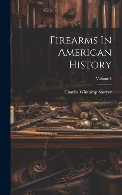 Firearms In American History; Volume 1 - Sawyer, Charles Winthrop
