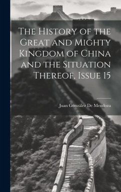 The History of the Great and Mighty Kingdom of China and the Situation Thereof, Issue 15 - de Mendoza, Juan González