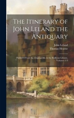 The Itinerary of John Leland the Antiquary - Leland, John; Hearne, Thomas