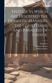 Epistles, in Which are Described the Domestic Manners, the Courtesans, and Parasites of Greece;