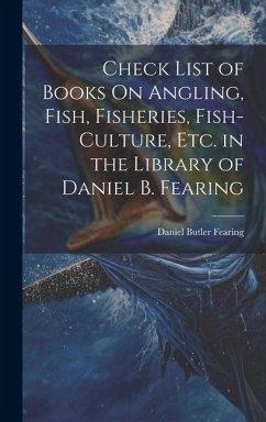 Check List of Books On Angling, Fish, Fisheries, Fish-Culture, Etc. in the Library of Daniel B. Fearing - Fearing, Daniel Butler