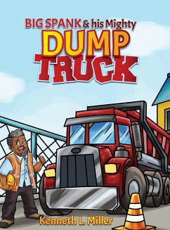 Big Spank and His Mighty Dump Truck - Miller, Kenneth L.; Tbd