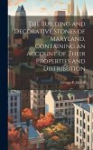 The Building and Decorative Stones of Maryland, Containing an Account of Their Properties and Distribution